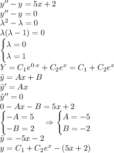 y''-y=5x+2\\ y''-y=0\\ \lambda^2-\lambda=0\\ \lambda(\lambda-1)=0\\ \begin{cases} \lambda=0\\ \lambda=1 \end{cases}\\ Y=C_1e^{0\cdot x}+C_2e^{x}=C_1+C_2e^x\\ \tilde{y}=Ax+B\\ \tilde{y}'=Ax\\ \tilde{y}''=0\\ 0-Ax-B=5x+2\\ \begin{cases} -A=5\\ -B=2\\ \end{cases}\Rightarrow \begin{cases} A=-5\\ B=-2 \end{cases}\\ \tilde{y}=-5x-2\\ y=C_1+C_2e^x-(5x+2)