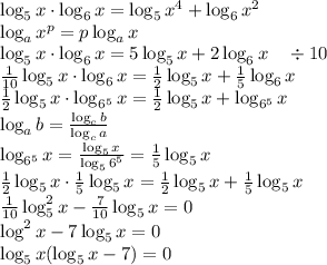 \log_5x\cdot\log_6x=\log_5x^4+\log_6x^2\\ \log_ax^p=p\log_ax\\ \log_5x\cdot\log_6x=5\log_5x+2\log_6x\quad\div10\\ \frac1{10}\log_5x\cdot\log_6x=\frac12\log_5x+\frac15\log_6x\\ \frac12\log_{5}x\cdot\log_{6^5}x=\frac12\log_{5}x+\log_{6^5}x\\ \log_ab=\frac{\log_cb}{\log_ca}\\ \log_{6^5}x=\frac{\log_5x}{\log_56^5}=\frac15\log_5x\\ \frac12\log_5x\cdot\frac15\log_5x=\frac12\log_5x+\frac15\log_5x\\ \frac1{10}\log^2_5x-\frac7{10}\log_5x=0\\ \log^2x-7\log_5x=0\\ \log_5x(\log_5x-7)=0