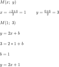M(x;\ y) \\ \\ x=\frac{-2+4}{2}=1\ \ \ \ \ \ \ y=\frac{0+6}{2}=3 \\ \\ M(1;\ 3) \\ \\ y=2x+b \\ \\ 3=2*1+b \\ \\ b=1 \\ \\ y=2x+1