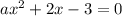 ax^2+2x-3=0