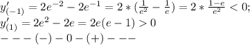 y'_{(-1)}=2e^{-2}-2e^{-1}=2*( \frac{1}{e^2}- \frac{1}{e})=2* \frac{1-e}{e^2}<0; \\ y'_{(1)}=2e^2-2e=2e(e-1)0 \\ ---(-)- 0 -(+) ---