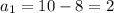 a_1=10-8=2