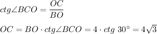 ctg\angle BCO =\dfrac {OC}{BO}\\\\OC=BO\cdot ctg\angle BCO=4\cdot ctg~ 30\textdegree=4\sqrt3