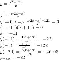 y=\frac{x^2+121}{x}\\\\y'=\frac{x\cdot2x-x^2}{x}\\y'=0\frac{x\cdot2x-x^2-121}{x^2}=0\\(x-11)(x+11)=0\\x=-11\\y(-11)=\frac{121+121}{-11}=-22\\y(-1)=\frac{1+121}{-1}=-122\\y(-20)=\frac{400+121}{-20}=-26,05\\y_{max}=-22