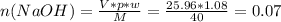 n(NaOH) = \frac{V*p*w}{M} = \frac{25.96*1.08}{40} = 0.07