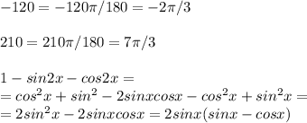 -120=-120\pi/180=-2\pi/3\\\\210=210\pi/180=7\pi/3\\\\1-sin2x-cos2x=\\=cos^2x+sin^2-2sinxcosx-cos^2x+sin^2x=\\=2sin^2x-2sinxcosx=2sinx(sinx-cosx)