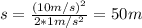 s=\frac{(10m/s)^2}{2*1m/s^2} =50m