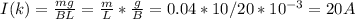 I(k)= \frac{mg}{BL} = \frac{m}{L} * \frac{g}{B} =0.04*10/20*10 ^{-3} =20A