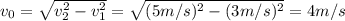 v_0=\sqrt{v_2^2-v_1^2}=\sqrt{(5m/s)^2-(3m/s)^2}=4m/s