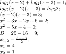 log_2(x-2)+log_2(x-3)=1;\\ log_2(x-2)(x-3)=log_22;\\ (x-2)(x-3)=3;\\ x^{2}-3x-2x+6=2;\\ x^{2}-5x+4=0;\\ D=25-16=9;\\ x_1_,_2=\frac{5+-3}{2};\\ x_1=4\\ x_2=1