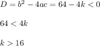 D = b^2 - 4ac = 64 - 4k < 0\\\\ 64 < 4k\\\\ k 16
