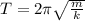 T=2\pi \sqrt{\frac{m}{k}}