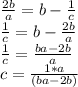 \frac{2b}{a}=b-\frac{1}{c}\\\frac{1}{c}={b-\frac{2b}{a}}\\\frac{1}{c}=\frac{ba-2b}{a}\\c=\frac{1*a}{(ba-2b)}