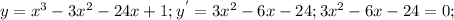 y= x^{3}- 3x^{2}-24x+1; y^{'}= 3x^{2}- 6x-24; 3x^{2}-6x-24=0;