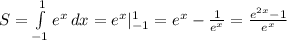 S=\int\limits^1_{-1}{e^x} \, dx=e^x|^1_{-1}=e^x-\frac{1}{e^x}=\frac{e^{2x}-1}{e^x}