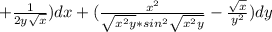 +\frac{1}{2y\sqrt{x}})dx+(\frac{x^2}{\sqrt{x^2y}*sin^2\sqrt{x^2y}}-\frac{\sqrt{x}}{y^2})dy