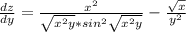 \frac{dz}{dy}=\frac{x^2}{\sqrt{x^2y}*sin^2\sqrt{x^2y}}-\frac{\sqrt{x}}{y^2}