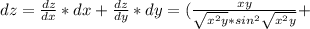 dz=\frac{dz}{dx}*dx+\frac{dz}{d y}*dy=(\frac{xy}{\sqrt{x^2y}*sin^2\sqrt{x^2y}}+