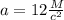 a=12\frac{M}{c^2}