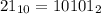 21_{10} = 10101_{2}