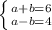 \left \{ {{a+b=6} \atop {a-b=4}} \right.