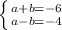 \left \{ {{a+b=-6} \atop {a-b=-4}} \right.