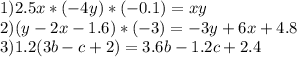 1) 2.5x*(-4y)*(-0.1)=xy\\2)(y-2x-1.6)*(-3)=-3y+6x+4.8\\3)1.2(3b-c+2)=3.6b-1.2c+2.4
