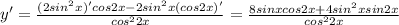 y'=\frac{(2sin^2x)'cos2x-2sin^2x(cos2x)'}{cos^{2}2x}=\frac{8sinxcos2x+4sin^2xsin2x}{cos^{2}2x}