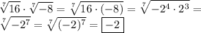 \displaystyle \sqrt[7]{16} \cdot \sqrt[7]{-8} =\sqrt[7]{16\cdot (-8)} =\sqrt[7]{-2^4\cdot 2^3} =\\ \sqrt[7]{-2^7} =\sqrt[7]{(-2)^7} =\boxed{-2}