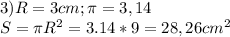 3)R=3cm;\pi=3,14\\S=\pi R^2=3.14*9=28,26cm^2