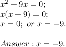 x^2+9x=0;\\ x(x+9)=0;\\ x=0; \ or \ x=-9. \\\\ Answer: x=-9.