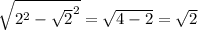 \sqrt{2^2-\sqrt{2}^2}=\sqrt{4-2}=\sqrt{2}