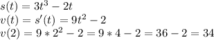 s(t)=3t^3-2t\\ v(t)=s'(t)=9t^2-2\\ v(2)=9*2^2-2=9*4-2=36-2=34
