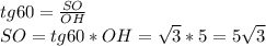 tg60=\frac{SO}{OH}\\SO=tg60*OH=\sqrt{3}*5=5\sqrt{3}