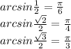 arcsin\frac{1}{2}=\frac{\pi}{6}\\ arcsin\frac{\sqrt2}{2}=\frac{\pi}{4}\\ arcsin\frac{\sqrt3}{2}=\frac{\pi}{3}\\