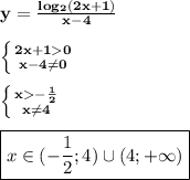 \bf y=\frac{log_2(2x+1)}{x-4}\\\\\left \{ {2x+10} \atop {x-4\ne0}} \right.\\\\\left \{ {x-\frac{1}2} \atop {x\ne4}} \right.\\\\\boxed{x\in (-\frac{1}2;4)\cup(4;+\infty)}
