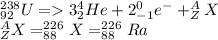 ^{238}_{92}U=3^4_2He+2^0_{-1}e^-+^A_ZX\\^A_ZX=^{226}_{88}X=^{226}_{88}Ra