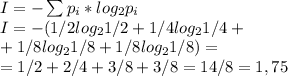 I = - \sum p_i* log_2 p_i\\ I = -(1/2 log_2 1/2 + 1/4 log_2 1/4 + \\ +1/8 log_2 1/8 + 1/8 log_2 1/8) =\\= 1/2 + 2/4 + 3/8 + 3/8 = 14/8 = 1,75
