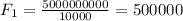 F_{1}=\frac{5 000 000 000}{10000}=500000