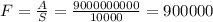 F=\frac{A}{S}=\frac{9000000000}{10000}=900000