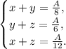 \begin{cases} x+y=\frac{A}{8},\\y+z=\frac{A}{6},\\x+z=\frac{A}{12}. \end{cases}