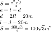 S=\frac{a^2\sqrt3}{4}\\a=l=d\\d=2R=20m\\l=d=20m\\S=\frac{400\sqrt3}{4}=100\sqrt3m^2