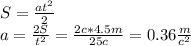 S=\frac{at^2}{2}\\a=\frac{2S}{t^2}=\frac{2c*4.5m}{25c}=0.36 \frac{m}{c^2}