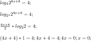 log_4 2^{8x+8}=4;\\\\log_{2^2} 2^{8x+8}=4;\\\\\frac{8x+8}{2}*log_2 2=4;\\\\(4x+4)*1=4;4x+4=4;4x=0;x=0;