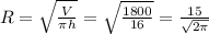 R=\sqrt{\frac{V}{\pi h}}=\sqrt{\frac{1800}{16}}=\frac{15}{\sqrt{2\pi}}