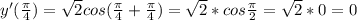 y'(\frac{\pi}{4})=\sqrt{2}cos(\frac{\pi}{4}+\frac{\pi}{4})=\sqrt{2}*cos \frac{\pi}{2}=\sqrt{2}*0=0