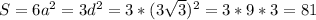 S=6a^2=3d^2=3*(3\sqrt{3})^2=3*9*3=81