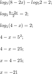 log_5 (8-2x)-log_5 2=2;\\\\log_5 \frac{8-2x}{2}=2;\\\\log_5 (4-x)=2;\\\\4-x=5^2;\\\\4-x=25;\\\\x=4-25;\\\\x=-21