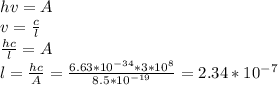 hv=A\\v=\frac{c}{l}\\\frac{hc}{l}=A\\l=\frac{hc}{A}=\frac{6.63*10^{-34}*3*10^8}{8.5*10^{-19}}=2.34*10^{-7}