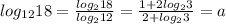 log_{12}18=\frac{log_218}{log_212}=\frac{1+2log_23}{2+log_23}=a